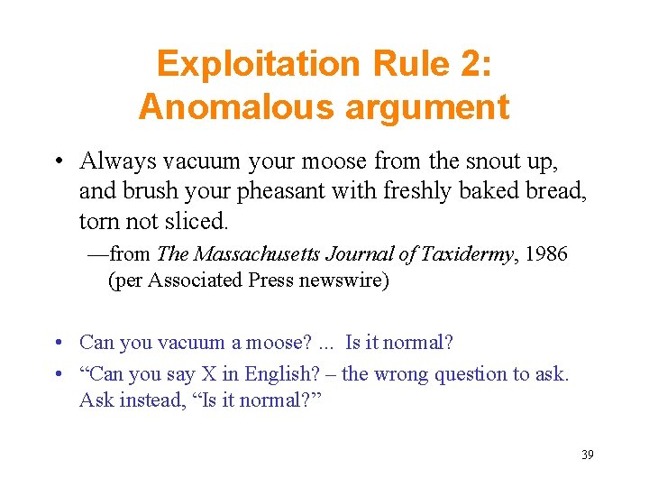 Exploitation Rule 2: Anomalous argument • Always vacuum your moose from the snout up,