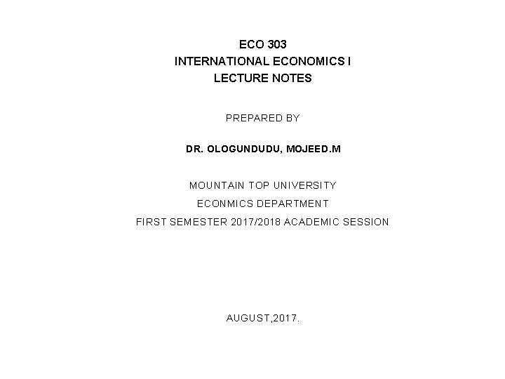 ECO 303 INTERNATIONAL ECONOMICS I LECTURE NOTES PREPARED BY DR. OLOGUNDUDU, MOJEED. M MOUNTAIN