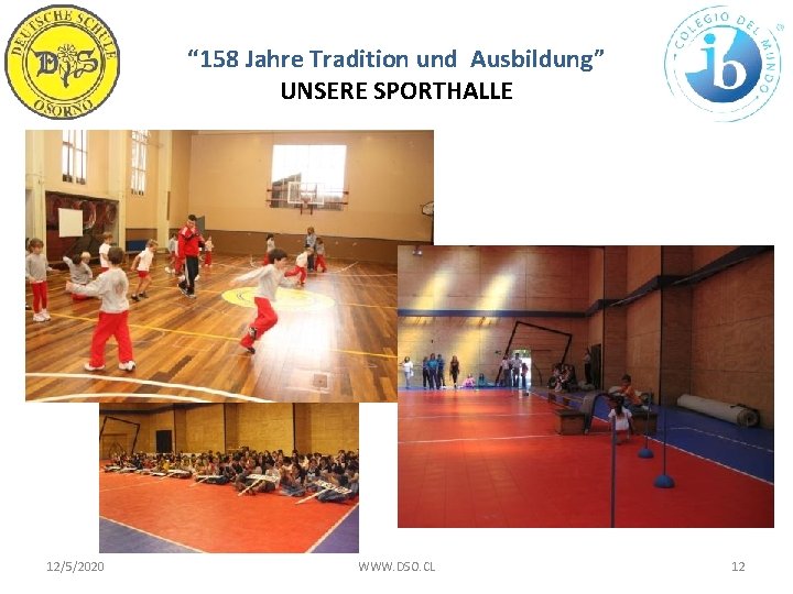 “ 158 Jahre Tradition und Ausbildung” UNSERE SPORTHALLE 12/5/2020 WWW. DSO. CL 12 