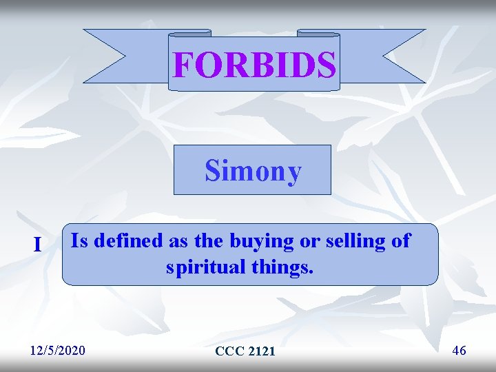 FORBIDS Simony I Is defined as the buying or selling of spiritual things. 12/5/2020 FORBIDS Simony I Is defined as the buying or selling of spiritual things. 12/5/2020