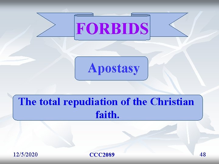 FORBIDS Apostasy The total repudiation of the Christian faith. 12/5/2020 CCC 2089 48 FORBIDS Apostasy The total repudiation of the Christian faith. 12/5/2020 CCC 2089 48