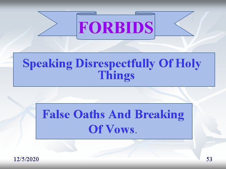 FORBIDS Speaking Disrespectfully Of Holy Things False Oaths And Breaking Of Vows. 12/5/2020 53 FORBIDS Speaking Disrespectfully Of Holy Things False Oaths And Breaking Of Vows. 12/5/2020 53