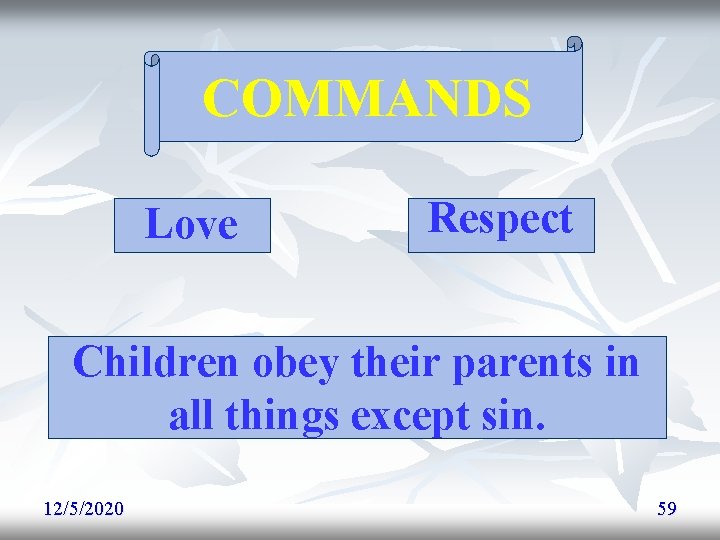 COMMANDS Love Respect Children obey their parents in all things except sin. 12/5/2020 59 COMMANDS Love Respect Children obey their parents in all things except sin. 12/5/2020 59
