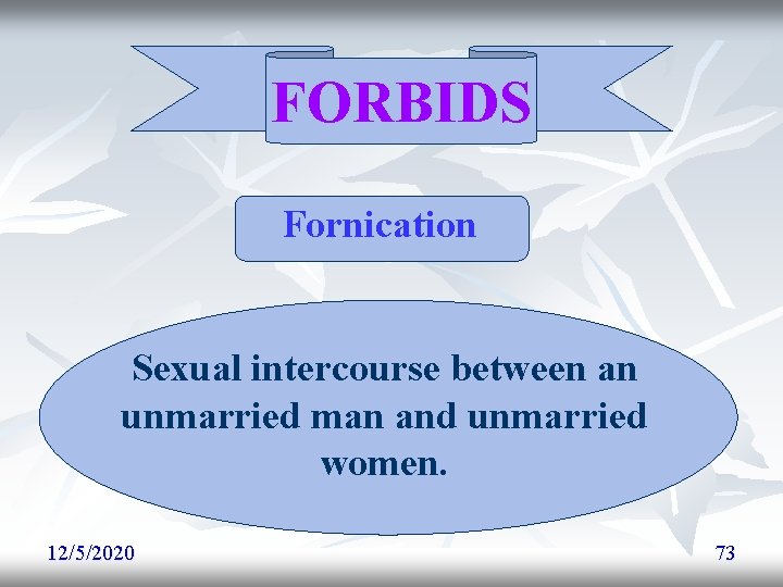 FORBIDS Fornication Sexual intercourse between an unmarried man and unmarried women. 12/5/2020 73 FORBIDS Fornication Sexual intercourse between an unmarried man and unmarried women. 12/5/2020 73