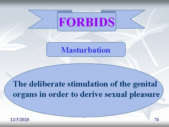 FORBIDS Masturbation The deliberate stimulation of the genital organs in order to derive sexual FORBIDS Masturbation The deliberate stimulation of the genital organs in order to derive sexual