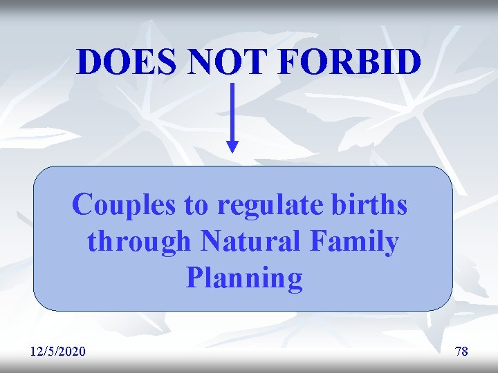 DOES NOT FORBID Couples to regulate births through Natural Family Planning 12/5/2020 78 DOES NOT FORBID Couples to regulate births through Natural Family Planning 12/5/2020 78