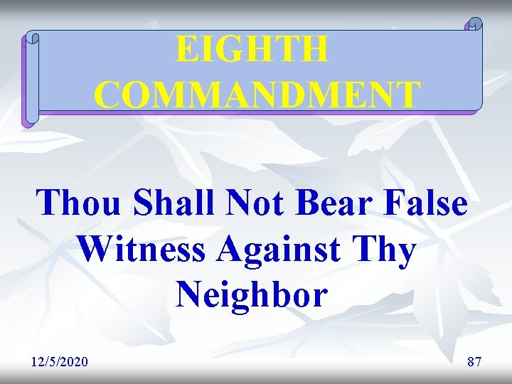 EIGHTH COMMANDMENT Thou Shall Not Bear False Witness Against Thy Neighbor 12/5/2020 87 EIGHTH COMMANDMENT Thou Shall Not Bear False Witness Against Thy Neighbor 12/5/2020 87