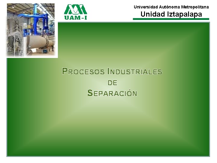 Universidad Autónoma Metropolitana Unidad Iztapalapa PROCESOS INDUSTRIALES DE SEPARACIÓN 