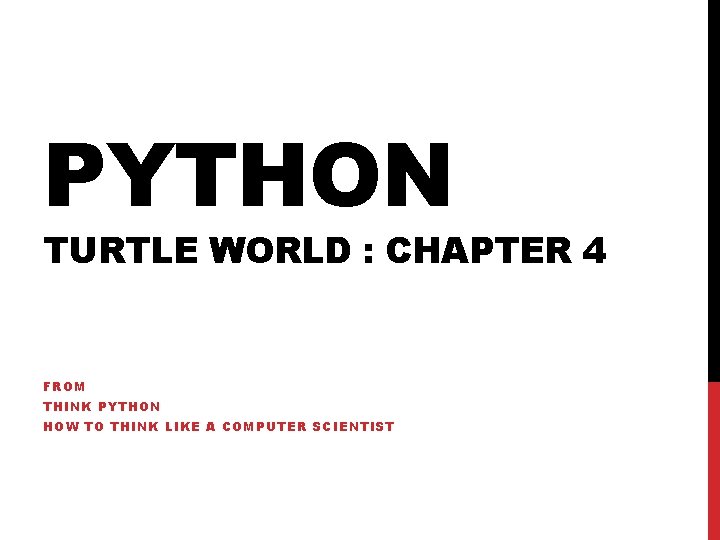 PYTHON TURTLE WORLD : CHAPTER 4 FROM THINK PYTHON HOW TO THINK LIKE A