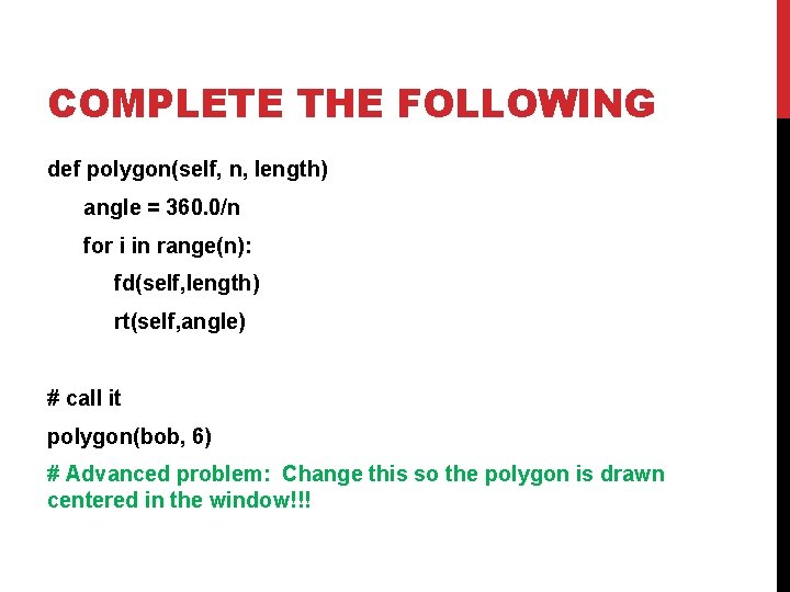 COMPLETE THE FOLLOWING def polygon(self, n, length) angle = 360. 0/n for i in