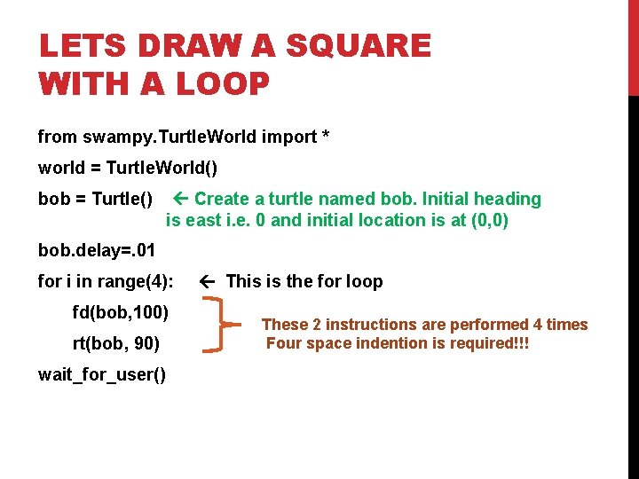 LETS DRAW A SQUARE WITH A LOOP from swampy. Turtle. World import * world