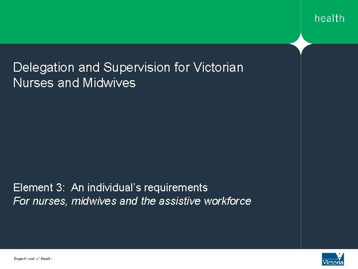Delegation and Supervision for Victorian Nurses and Midwives Element 3: An individual’s requirements For Delegation and Supervision for Victorian Nurses and Midwives Element 3: An individual’s requirements For