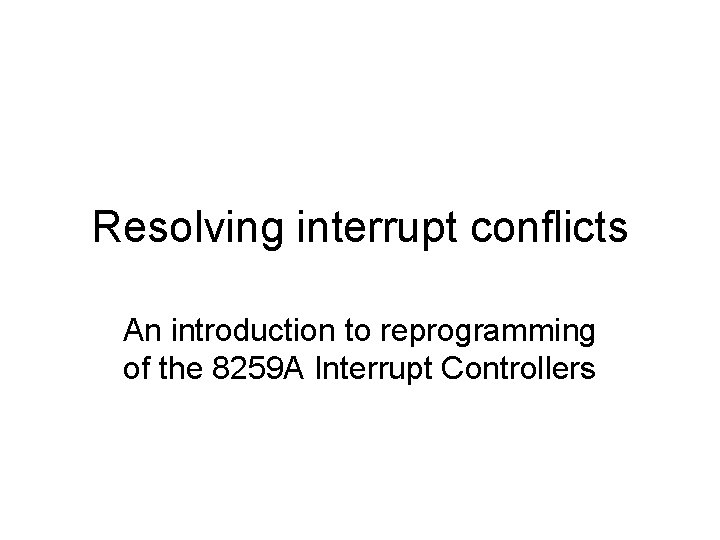 Resolving interrupt conflicts An introduction to reprogramming of the 8259 A Interrupt Controllers 