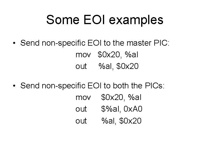 Some EOI examples • Send non-specific EOI to the master PIC: mov $0 x