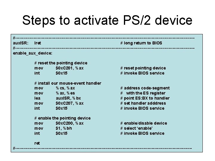 Steps to activate PS/2 device #----------------------------------------------------------------aux. ISR: lret # long return to BIOS #----------------------------------------------------------------enable_aux_device: