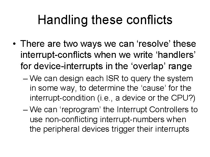 Handling these conflicts • There are two ways we can ‘resolve’ these interrupt-conflicts when