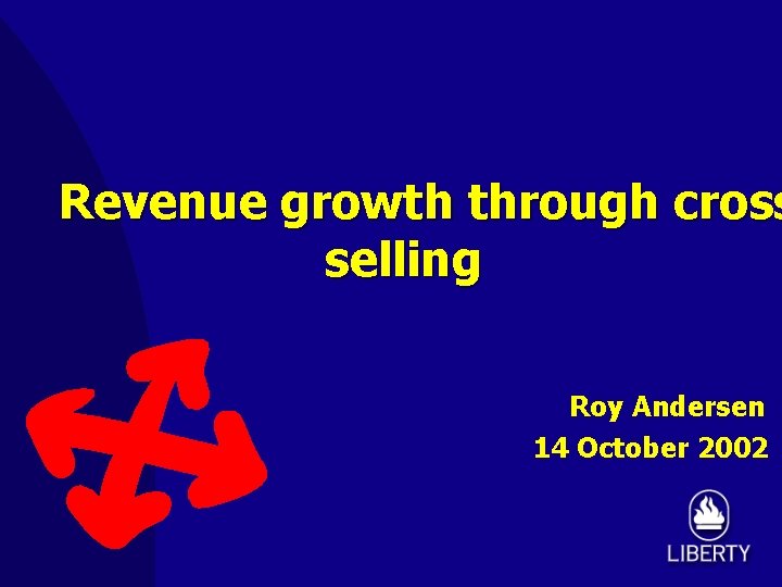 Revenue growth through cross selling Roy Andersen 14 October 2002 