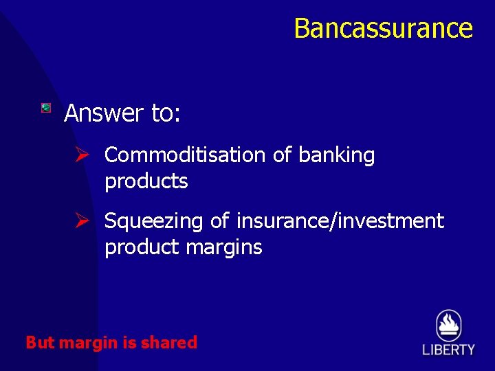 Bancassurance Answer to: Ø Commoditisation of banking products Ø Squeezing of insurance/investment product margins