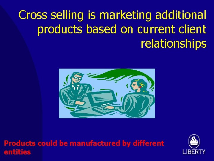 Cross selling is marketing additional products based on current client relationships Products could be