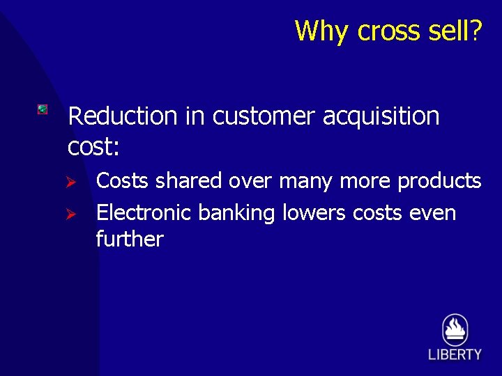 Why cross sell? Reduction in customer acquisition cost: Ø Ø Costs shared over many