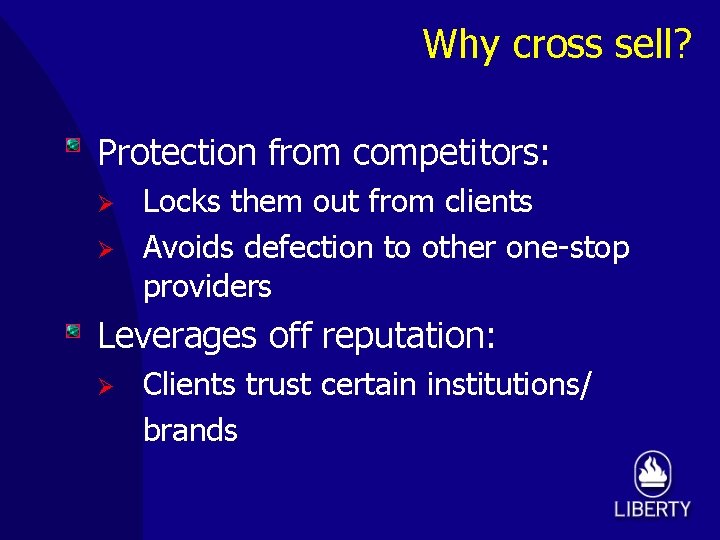 Why cross sell? Protection from competitors: Ø Ø Locks them out from clients Avoids