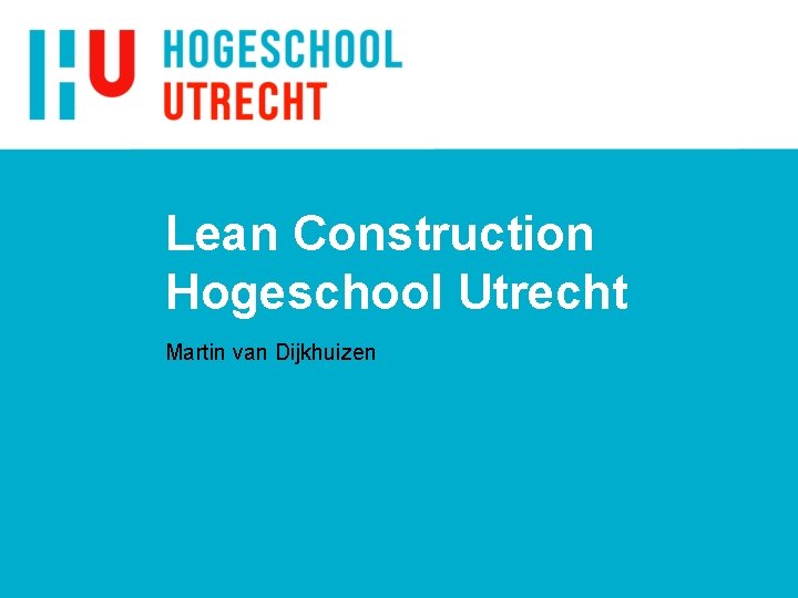 Lean Construction Hogeschool Utrecht Martin van Dijkhuizen 