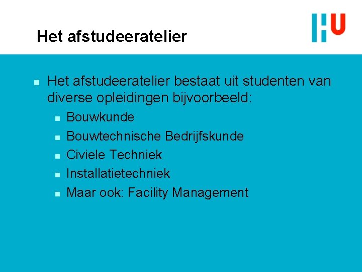 Het afstudeeratelier n Het afstudeeratelier bestaat uit studenten van diverse opleidingen bijvoorbeeld: n n