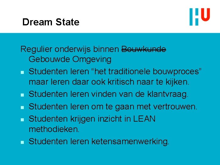 Dream State Regulier onderwijs binnen Bouwkunde Gebouwde Omgeving n Studenten leren “het traditionele bouwproces”