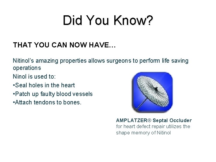 Did You Know? THAT YOU CAN NOW HAVE… Nitinol’s amazing properties allows surgeons to