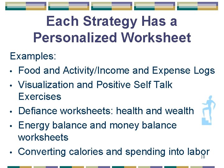Each Strategy Has a Personalized Worksheet Examples: • Food and Activity/Income and Expense Logs
