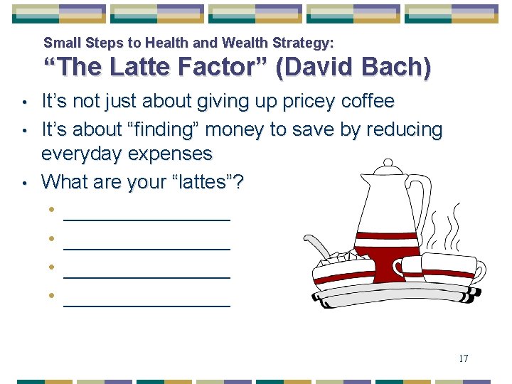 Small Steps to Health and Wealth Strategy: “The Latte Factor” (David Bach) • •