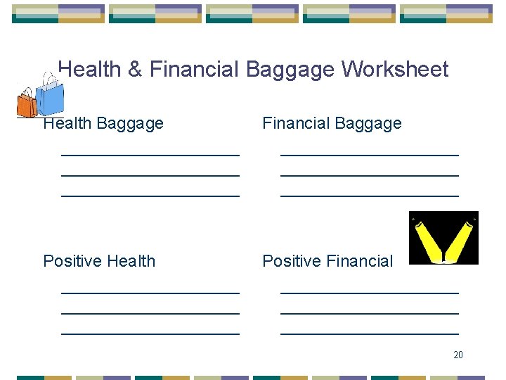 Health & Financial Baggage Worksheet Health Baggage ___________________ Financial Baggage ___________________ Positive Health ___________________