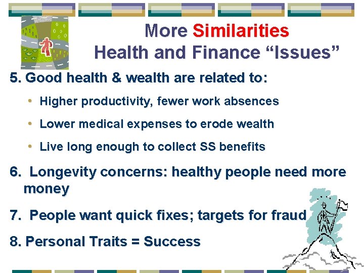More Similarities Health and Finance “Issues” 5. Good health & wealth are related to:
