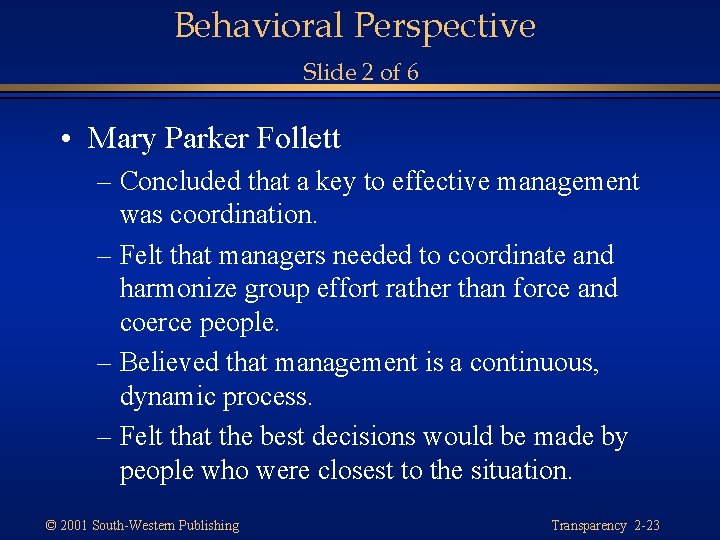 Behavioral Perspective Slide 2 of 6 • Mary Parker Follett – Concluded that a