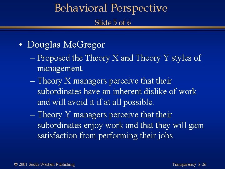 Behavioral Perspective Slide 5 of 6 • Douglas Mc. Gregor – Proposed the Theory