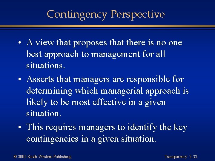 Contingency Perspective • A view that proposes that there is no one best approach