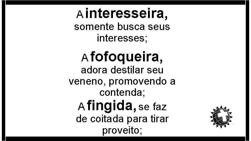 A interesseira, somente busca seus interesses; A fofoqueira, adora destilar seu veneno, promovendo a A interesseira, somente busca seus interesses; A fofoqueira, adora destilar seu veneno, promovendo a