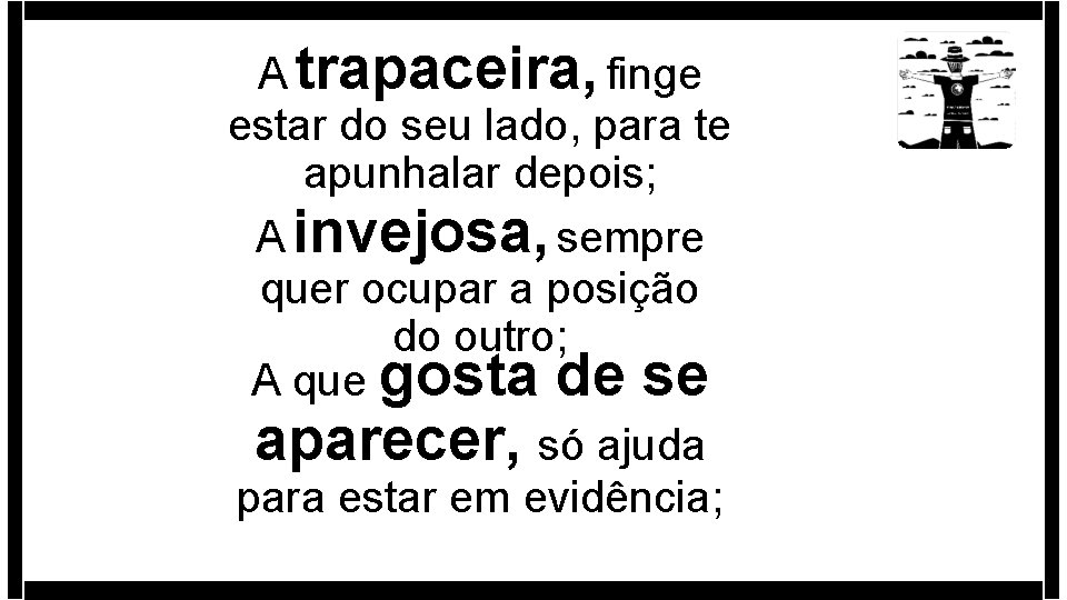 A trapaceira, finge estar do seu lado, para te apunhalar depois; A invejosa, sempre A trapaceira, finge estar do seu lado, para te apunhalar depois; A invejosa, sempre