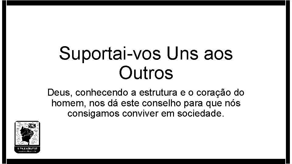 Suportai-vos Uns aos Outros Deus, conhecendo a estrutura e o coração do homem, nos Suportai-vos Uns aos Outros Deus, conhecendo a estrutura e o coração do homem, nos