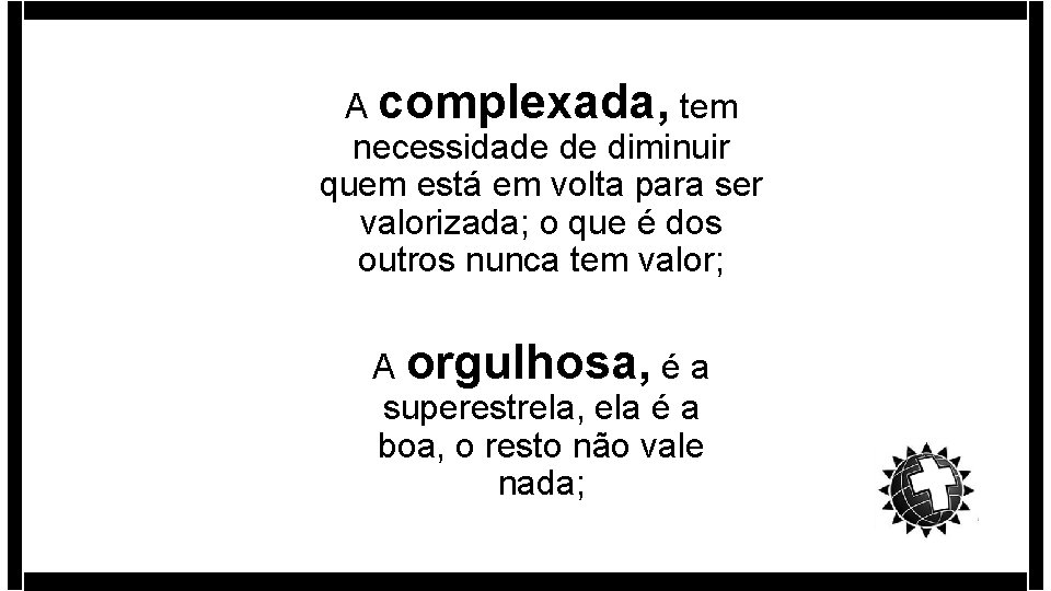 A complexada, tem necessidade de diminuir quem está em volta para ser valorizada; o A complexada, tem necessidade de diminuir quem está em volta para ser valorizada; o