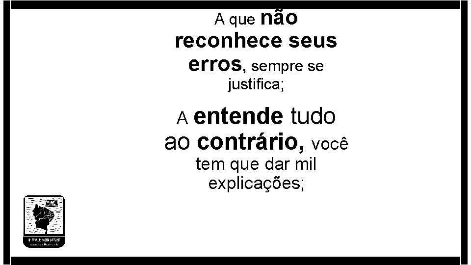 A que não reconhece seus erros, sempre se justifica; A entende tudo ao contrário, A que não reconhece seus erros, sempre se justifica; A entende tudo ao contrário,