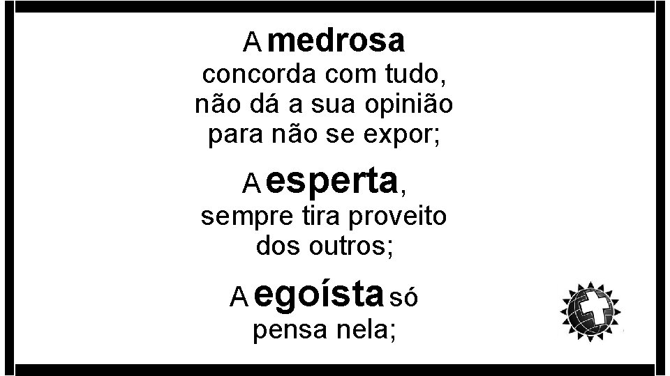 A medrosa concorda com tudo, não dá a sua opinião para não se expor; A medrosa concorda com tudo, não dá a sua opinião para não se expor;