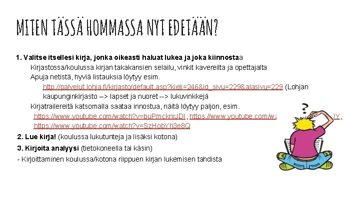 MITEN TÄSSÄ HOMMASSA NYT EDETÄÄN? 1. Valitsellesi kirja, jonka oikeasti haluat lukea ja joka MITEN TÄSSÄ HOMMASSA NYT EDETÄÄN? 1. Valitsellesi kirja, jonka oikeasti haluat lukea ja joka