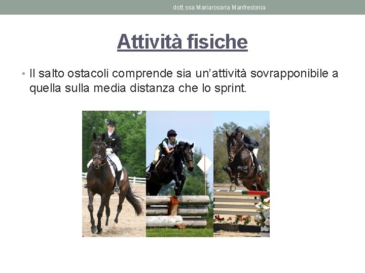 dott. ssa Mariarosaria Manfredonia Attività fisiche • Il salto ostacoli comprende sia un’attività sovrapponibile