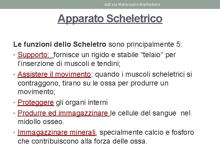 dott. ssa Mariarosaria Manfredonia Apparato Scheletrico Le funzioni dello Scheletro sono principalmente 5: •