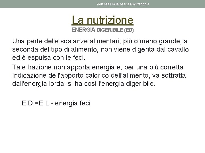 dott. ssa Mariarosaria Manfredonia La nutrizione ENERGIA DIGERIBILE (ED) Una parte delle sostanze alimentari,