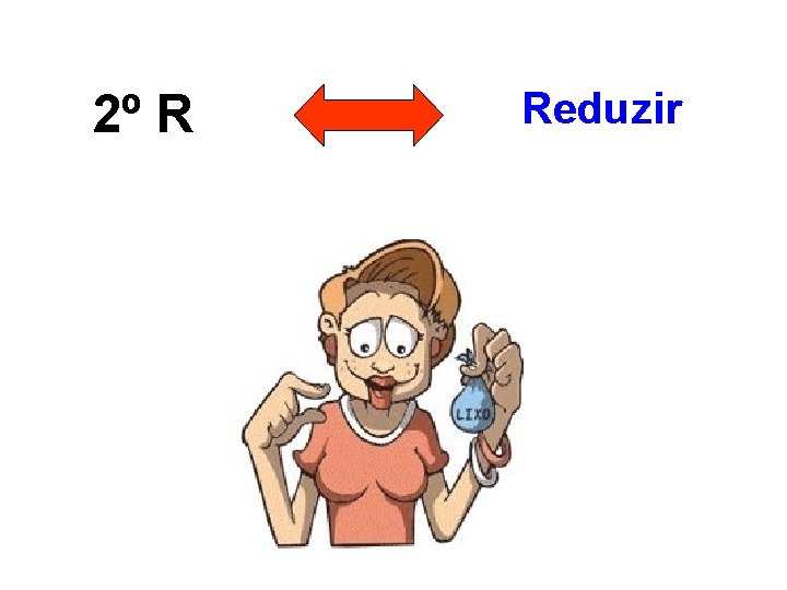 2º R Reduzir 