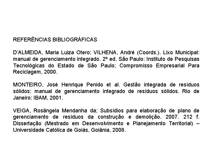 REFERÊNCIAS BIBLIOGRÁFICAS D’ALMEIDA, Maria Luiza Otero; VILHENA, André (Coords. ). Lixo Municipal: manual de