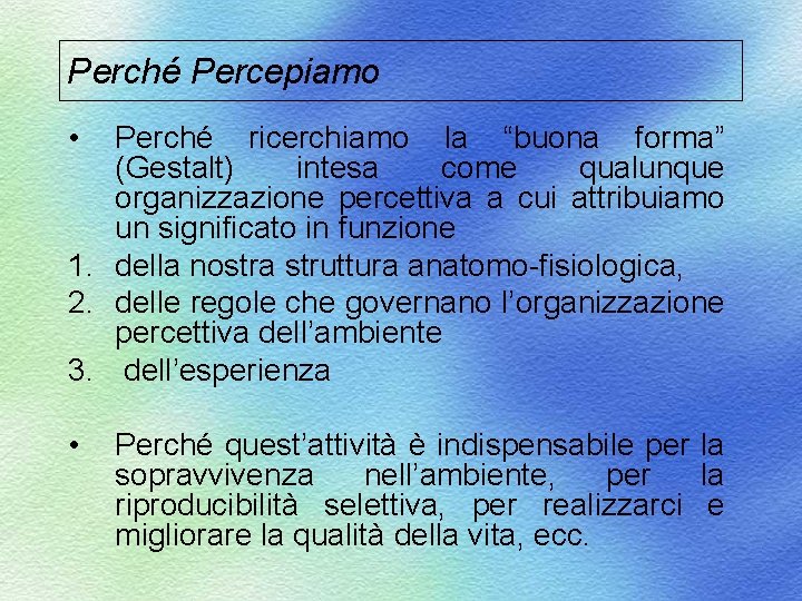 Perché Percepiamo • Perché ricerchiamo la “buona forma” (Gestalt) intesa come qualunque organizzazione percettiva