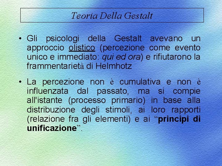 Teoria Della Gestalt • Gli psicologi della Gestalt avevano un approccio olistico (percezione come